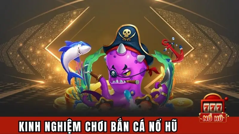 Kinh nghiệm bắn cá hiệu quả