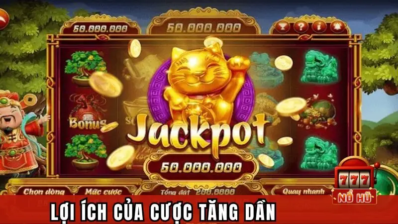 Lợi ích nổi bật của cược tăng dần trong nổ hũ