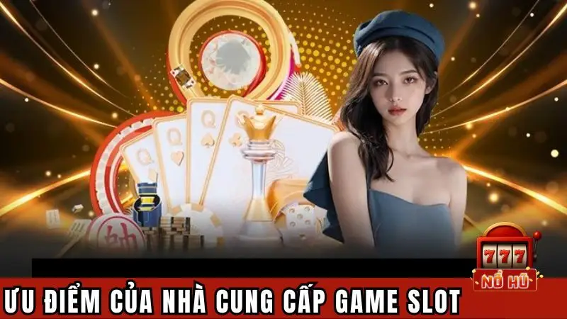 Ưu điểm của nhà cung cấp game nổ hũ