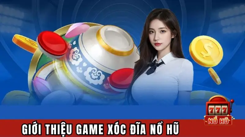 Giới thiệu xóc đĩa nổ hũ